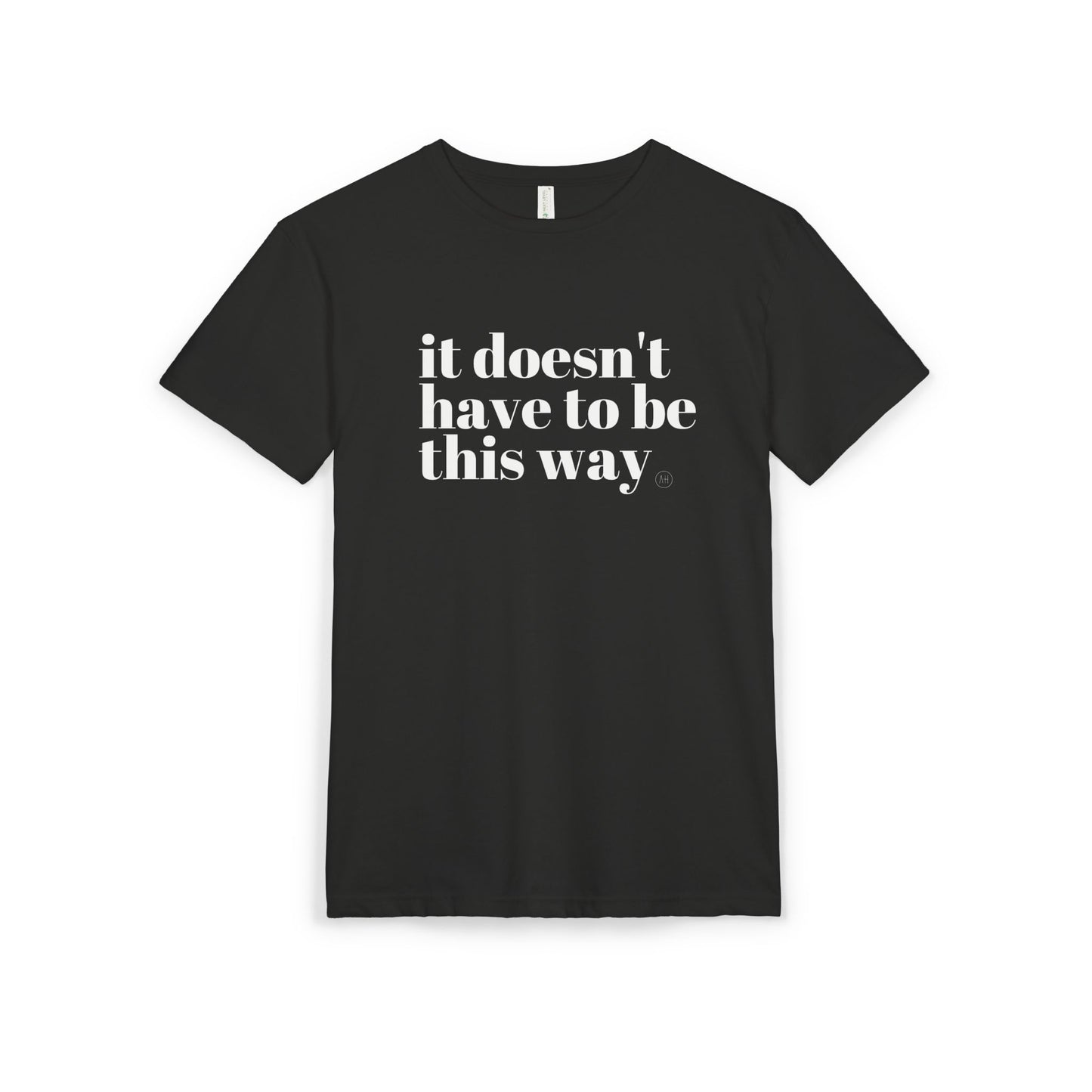 It Doesn't Have To Be This Way - Unisex Tee