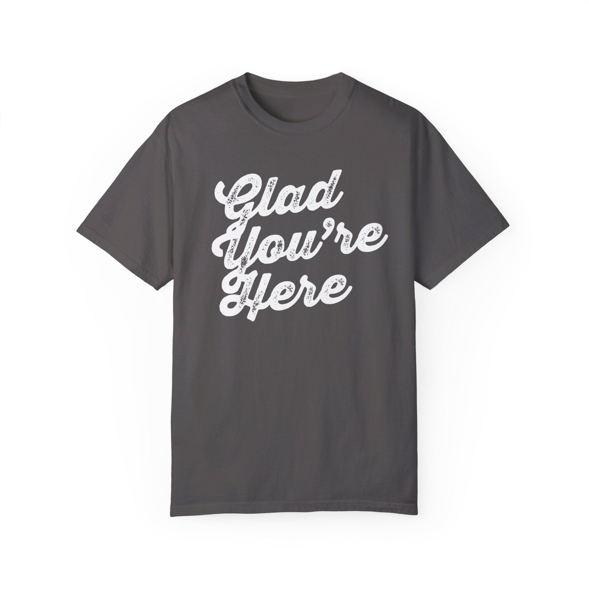 Glad You're Here - T Shirt
