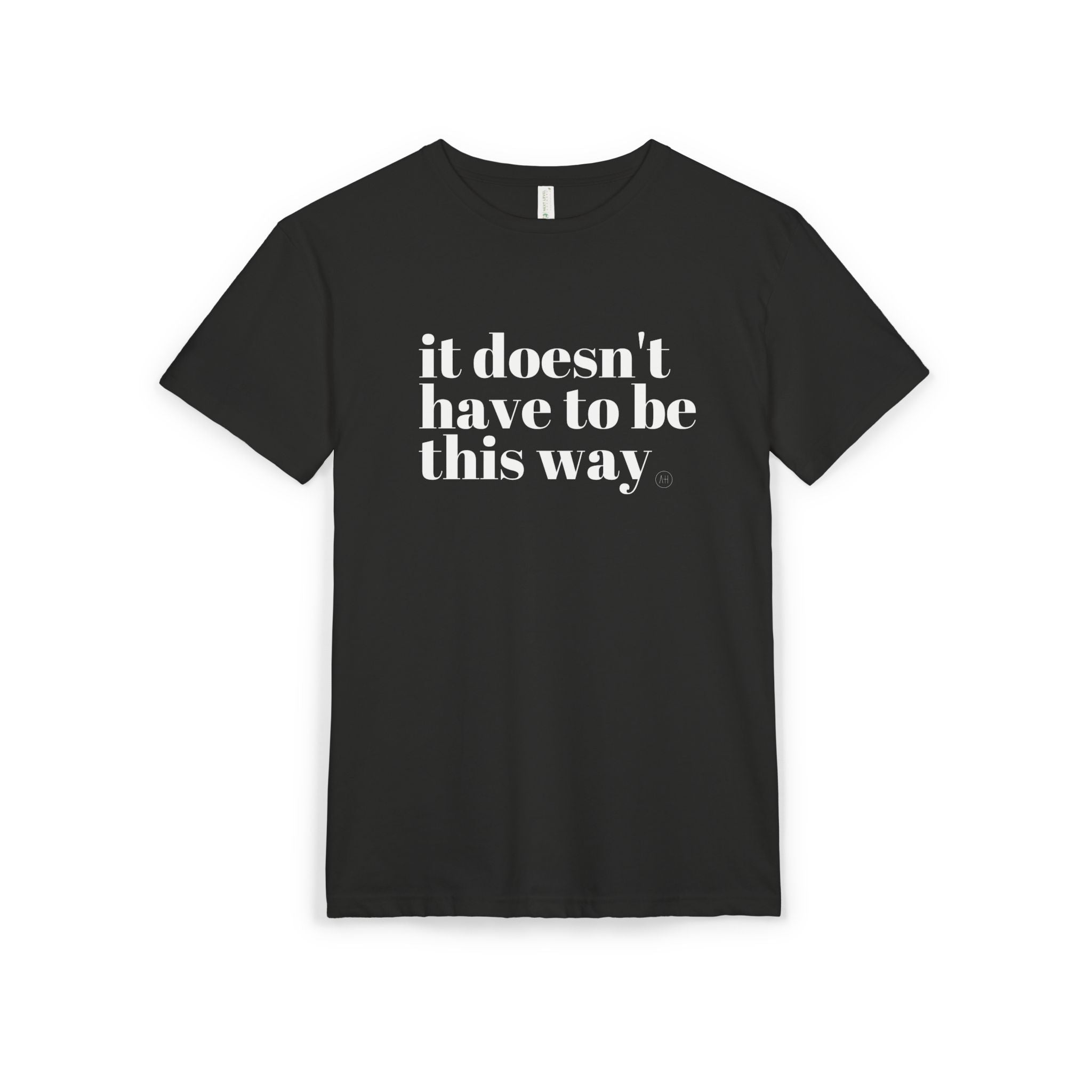 It Doesn't Have To Be This Way  - Unisex Tee