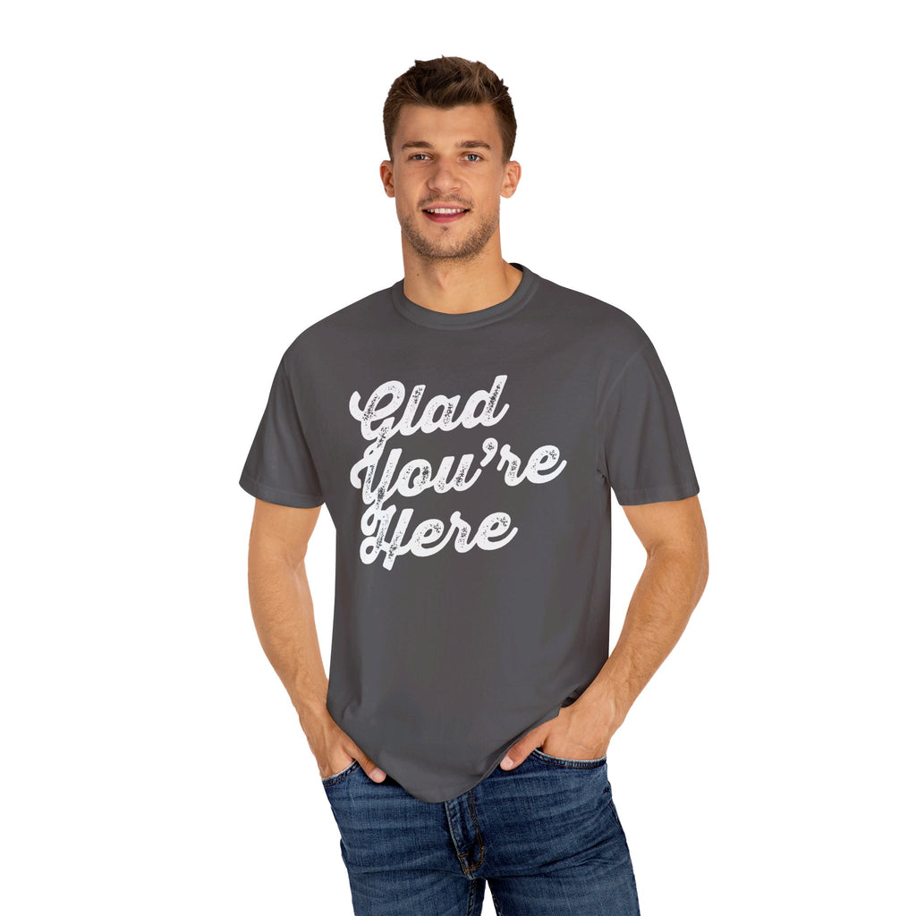 Glad You're Here - T Shirt