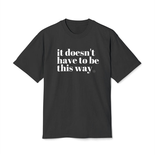 It Doesn't Have To Be This Way - Unisex Heavy Faded Tee