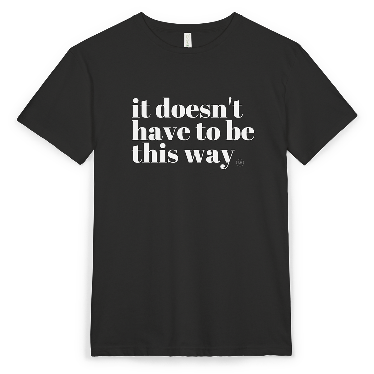 It Doesn't Have To Be This Way  -  Tee