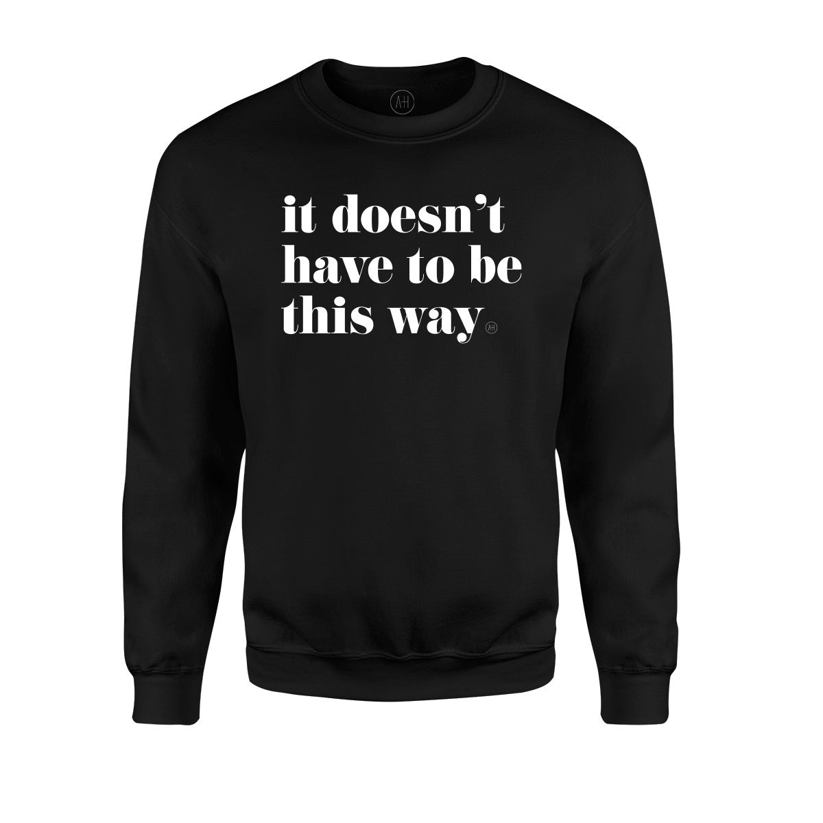 It Doesn't Have to Be This Way Unisex Crew Sweatshirt (Black)